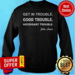 Official Get In Trouble Good Trouble Necessary Trouble Sweatshirt