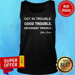 Official Get In Trouble Good Trouble Necessary Trouble Tank Top