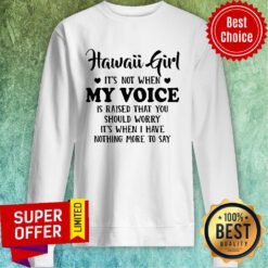 Official Hawaii Girl When My Voice Is Raised Sweatshirt