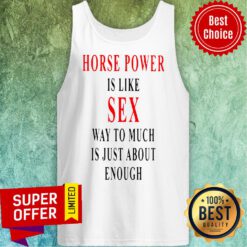 Official Horse Power Is Like Sex Way To Much Is Just About Enough Tank Top