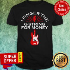 Official I Finger The G-String For Money Guitar Shirt