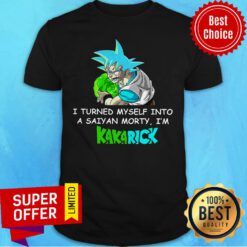 Official I Turned Myself Into A Saiyan Morty I'm Kakarick Shirt
