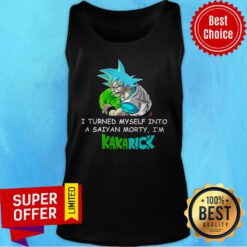 Official I Turned Myself Into A Saiyan Morty I'm Kakarick Tank Top