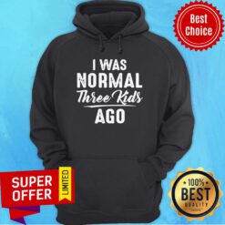 Official I Was Normal Three Kids Ago Hoodie