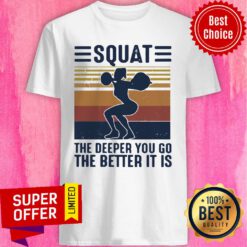 Official Squat The Deeper You Go The Better It Is Vintage Shirt