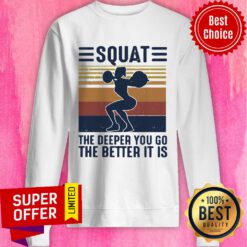 Official Squat The Deeper You Go The Better It Is Vintage Sweatshirt