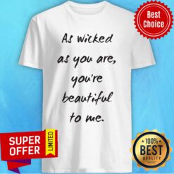 Premium As Wicked As You Are You're Beautiful Shirt