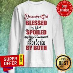Premium December Girl Blessed By God Spoiled By My Husband Protected By Both Sweatshirt