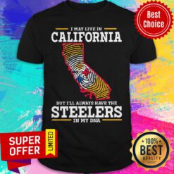 Premium I May Live In California But I’ll Always Have The Steelers In My DNA Shirt