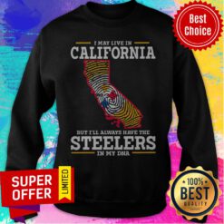 Premium I May Live In California But I’ll Always Have The Steelers In My DNA Sweatshirt