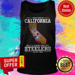 Premium I May Live In California But I’ll Always Have The Steelers In My DNA Tank Top