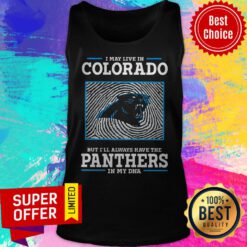 Premium I May Live In Colorado But I’ll Always Have The Panthers In My DNA Tank Top