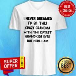 Premium I Never Dreamed I'd Be This Crazy Grandma V-neck