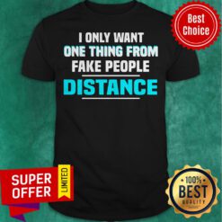 Premium I Only Want One Thing From Fake People Distance Shirt