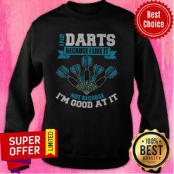 Premium I Play Darts Because I Like It Not Because I'm Good At It Sweatshirt