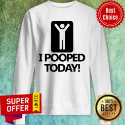 Premium I Pooped Today Sweatshirt