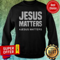 Premium Jesus Matters Jesus Matters Sweatshirt