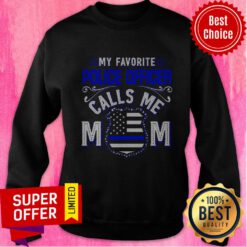 Premium My Favorite Police Officer Calls Me Mom Sweatshirt