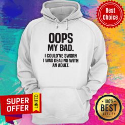 Premium Oops My Bad I Could've Sworn I Was Dealing With An Adult Hoodie