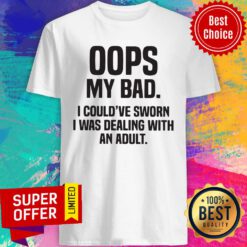 Premium Oops My Bad I Could've Sworn I Was Dealing With An Adult Shirt