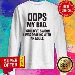 Premium Oops My Bad I Could've Sworn I Was Dealing With An Adult Sweatshirt