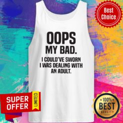 Premium Oops My Bad I Could've Sworn I Was Dealing With An Adult Tank Top