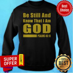 Premium Psalms 46-10 Be Still And Know That I Am God Sweatshirt