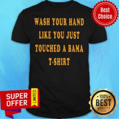 Premium Wash Your Hand Like You Just Touched A Bama Shirt
