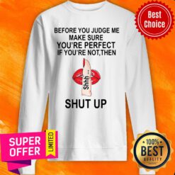 Top Before You Judge Me Make Sure You’re Perfect If You’re Not Them Shut Up Sweatshirt