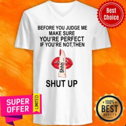 Top Before You Judge Me Make Sure You’re Perfect If You’re Not Them Shut Up V-neck