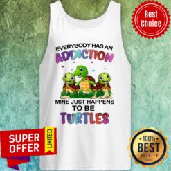 Top Everybody Has An Addiction Mine Just Happens To Be Turtles Tank Top