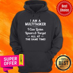 Top I Am A Multitasker I Can Listen Ignore And Forget All At The Same Time Hoodie