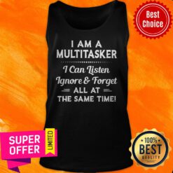 Top I Am A Multitasker I Can Listen Ignore And Forget All At The Same Time Tank Top