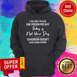 Top I Can Only Please One Person Per Day Today Is Not Your Day Hoodie