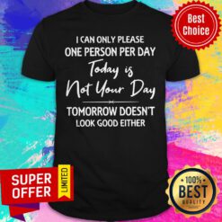 Top I Can Only Please One Person Per Day Today Is Not Your Day Shirt