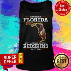 Top I May Live In Florida But I’ll Always Have The Redskins In My DNA Tank Top