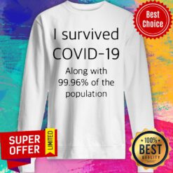 Top I Survived Covid 19 Along With 99.96 Of The Population Sweatshirt