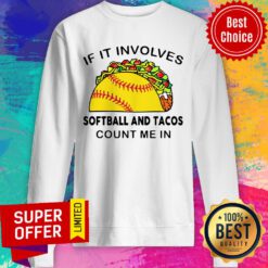 Top If I Involves Softball And Tacos Count Me In Sweatshirt