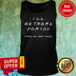Top I’ll Be There For You From Six Feet Away Tank Top