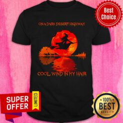 Top On A Dark Desert Highway Cool Wind In My Hair Shirt