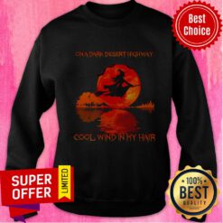 Top On A Dark Desert Highway Cool Wind In My Hair Sweatshirt