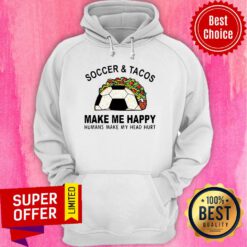 Top Soccer & Tacos Make Me Happy Humans Make My Head Hurt Hoodie