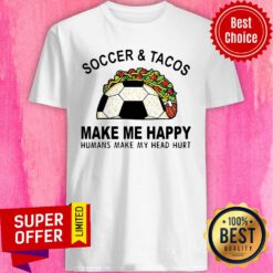 Top Soccer & Tacos Make Me Happy Humans Make My Head Hurt Shirt
