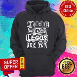 Awesome I Would Walk Across Legos For You Hoodie