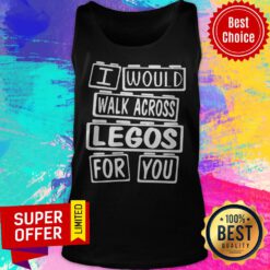 Awesome I Would Walk Across Legos For You Tank Top