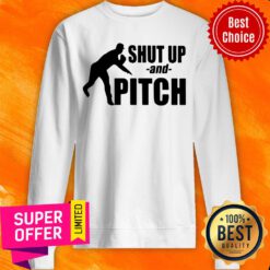 Awesome Shut Up And Pitch Sweatshirt