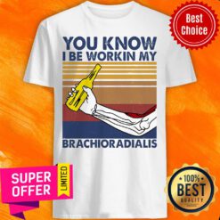 Awesome You Know I Be Workin My Brachioradialis Shirt