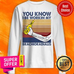 Awesome You Know I Be Workin My Brachioradialis Sweatshirt