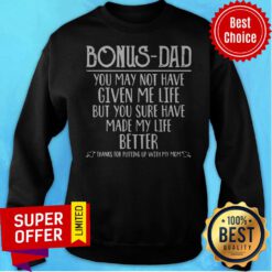 Bonus Dad You May Not Have Given Me life But You Sure Have Made My Life Better Thanks for Putting Up with My Mom Sweatshirt