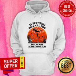 Everything Will Kill You So Choose Something Fun Sunset Halloween Hoodie